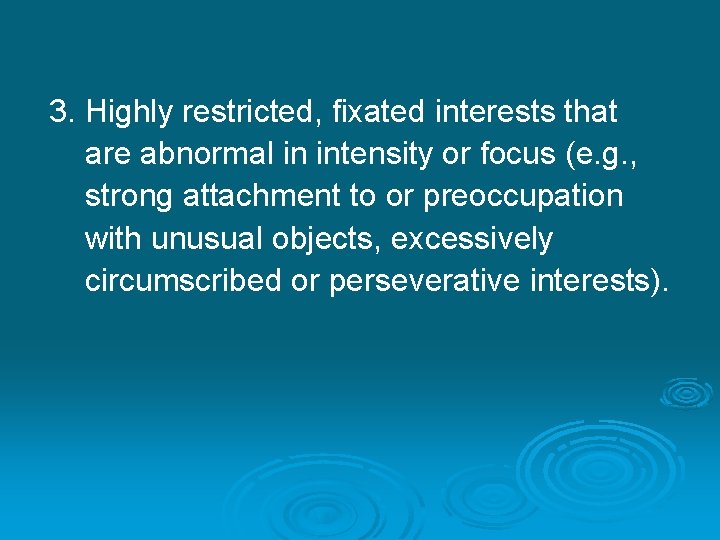 3. Highly restricted, fixated interests that are abnormal in intensity or focus (e. g.