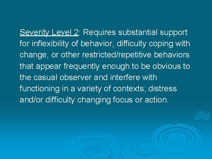 Severity Level 2: Requires substantial support for inflexibility of behavior, difficulty coping with change,