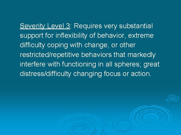 Severity Level 3: Requires very substantial support for inflexibility of behavior, extreme difficulty coping