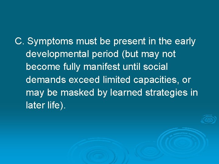 C. Symptoms must be present in the early developmental period (but may not become