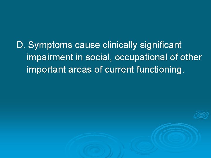 D. Symptoms cause clinically significant impairment in social, occupational of other important areas of