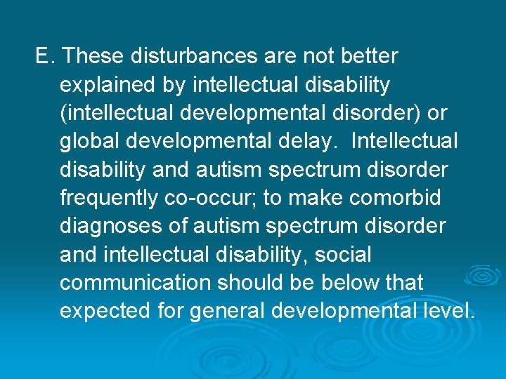 E. These disturbances are not better explained by intellectual disability (intellectual developmental disorder) or