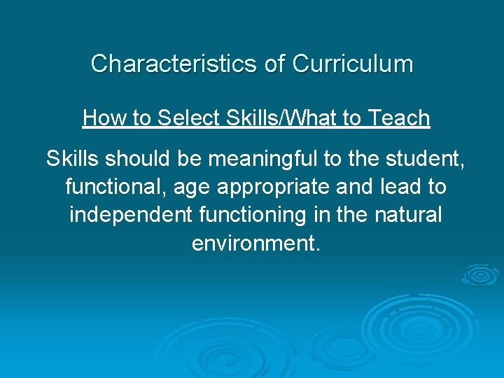 Characteristics of Curriculum How to Select Skills/What to Teach Skills should be meaningful to