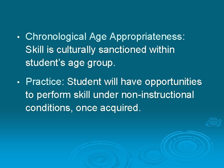  • Chronological Age Appropriateness: Skill is culturally sanctioned within student’s age group. •