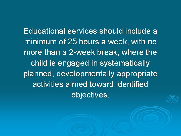 Educational services should include a minimum of 25 hours a week, with no more