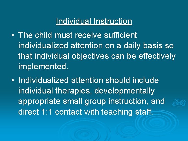 Individual Instruction • The child must receive sufficient individualized attention on a daily basis