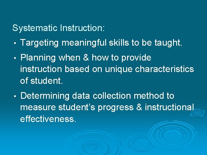 Systematic Instruction: • Targeting meaningful skills to be taught. • Planning when & how