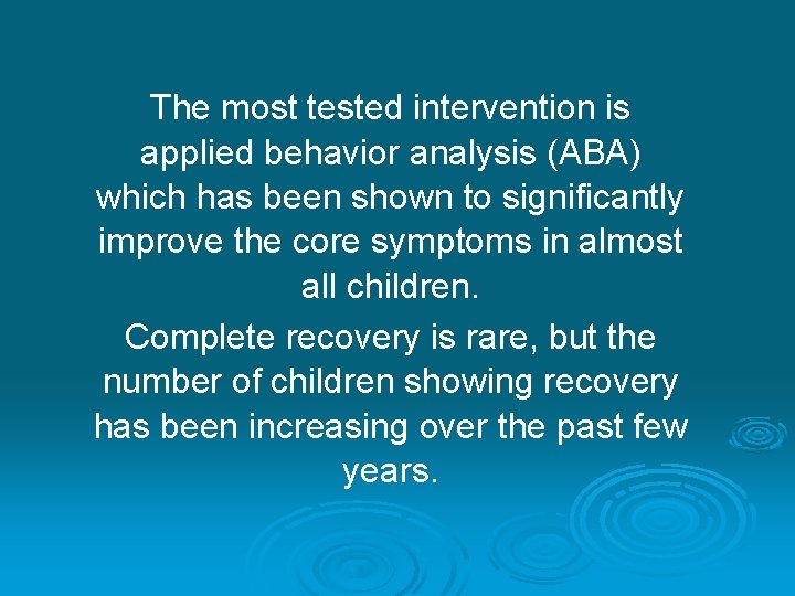 The most tested intervention is applied behavior analysis (ABA) which has been shown to