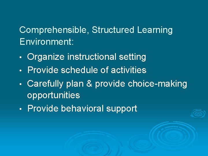 Comprehensible, Structured Learning Environment: Organize instructional setting • Provide schedule of activities • Carefully