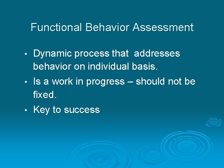 Functional Behavior Assessment • Dynamic process that addresses behavior on individual basis. • Is