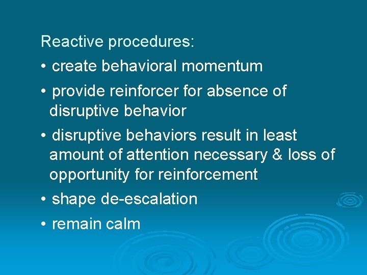 Reactive procedures: • create behavioral momentum • provide reinforcer for absence of disruptive behavior