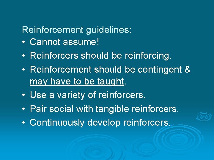 Reinforcement guidelines: • Cannot assume! • Reinforcers should be reinforcing. • Reinforcement should be