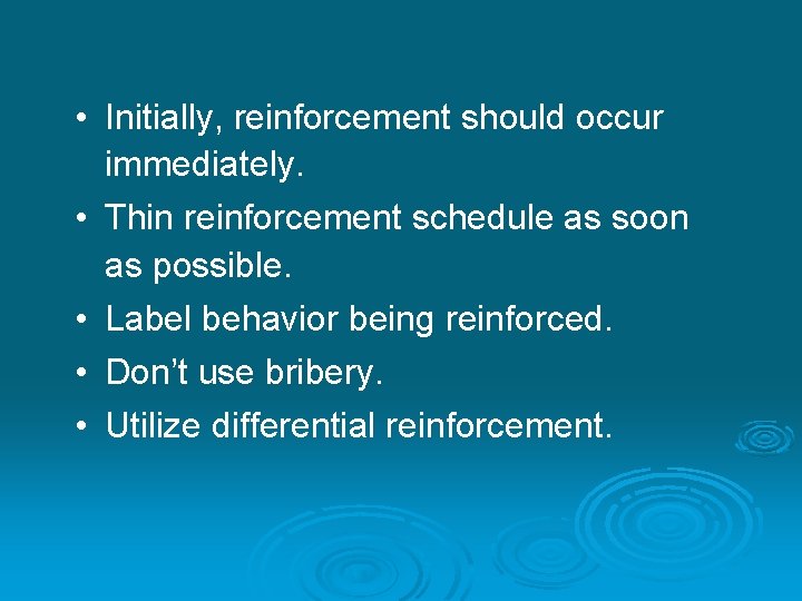  • Initially, reinforcement should occur immediately. • Thin reinforcement schedule as soon as