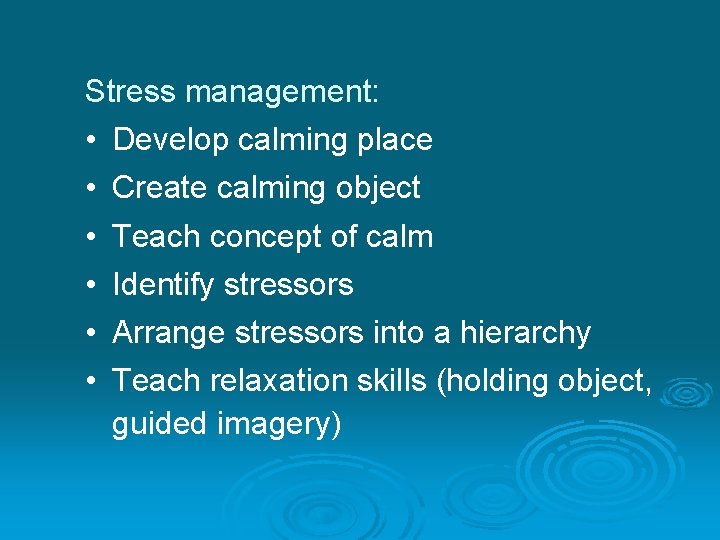 Stress management: • Develop calming place • • • Create calming object Teach concept