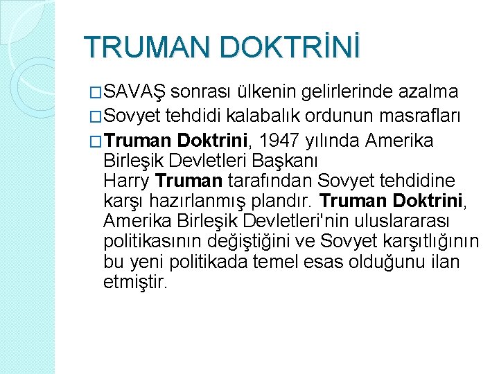 TRUMAN DOKTRİNİ �SAVAŞ sonrası ülkenin gelirlerinde azalma �Sovyet tehdidi kalabalık ordunun masrafları �Truman Doktrini, TRUMAN DOKTRİNİ �SAVAŞ sonrası ülkenin gelirlerinde azalma �Sovyet tehdidi kalabalık ordunun masrafları �Truman Doktrini,