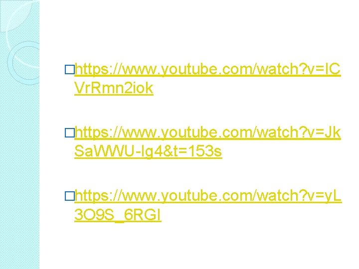 �https: //www. youtube. com/watch? v=IC Vr. Rmn 2 iok �https: //www. youtube. com/watch? v=Jk �https: //www. youtube. com/watch? v=IC Vr. Rmn 2 iok �https: //www. youtube. com/watch? v=Jk