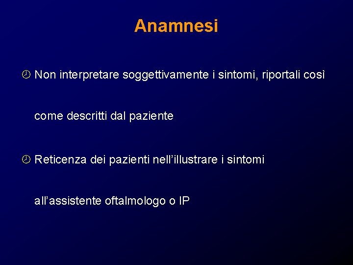 Anamnesi ¾ Non interpretare soggettivamente i sintomi, riportali così come descritti dal paziente ¾ Anamnesi ¾ Non interpretare soggettivamente i sintomi, riportali così come descritti dal paziente ¾