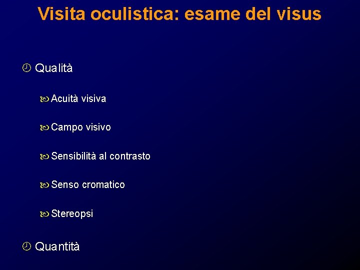 Visita oculistica: esame del visus ¾ Qualità Acuità visiva Campo visivo Sensibilità al contrasto Visita oculistica: esame del visus ¾ Qualità Acuità visiva Campo visivo Sensibilità al contrasto