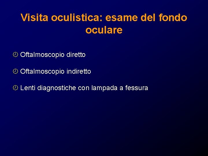Visita oculistica: esame del fondo oculare ¾ Oftalmoscopio diretto ¾ Oftalmoscopio indiretto ¾ Lenti Visita oculistica: esame del fondo oculare ¾ Oftalmoscopio diretto ¾ Oftalmoscopio indiretto ¾ Lenti