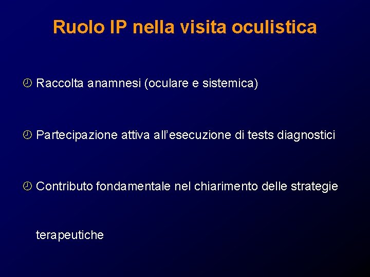 Ruolo IP nella visita oculistica ¾ Raccolta anamnesi (oculare e sistemica) ¾ Partecipazione attiva Ruolo IP nella visita oculistica ¾ Raccolta anamnesi (oculare e sistemica) ¾ Partecipazione attiva