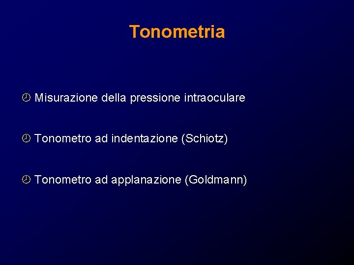 Tonometria ¾ Misurazione della pressione intraoculare ¾ Tonometro ad indentazione (Schiotz) ¾ Tonometro ad Tonometria ¾ Misurazione della pressione intraoculare ¾ Tonometro ad indentazione (Schiotz) ¾ Tonometro ad