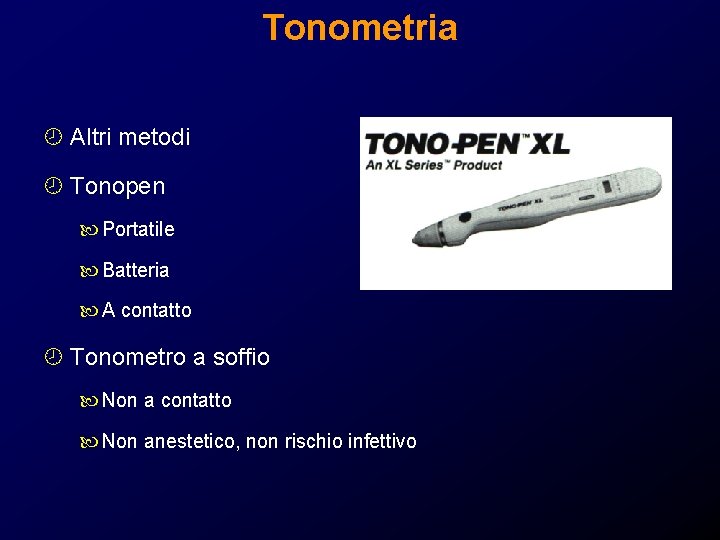 Tonometria ¾ Altri metodi ¾ Tonopen Portatile Batteria A contatto ¾ Tonometro a soffio Tonometria ¾ Altri metodi ¾ Tonopen Portatile Batteria A contatto ¾ Tonometro a soffio