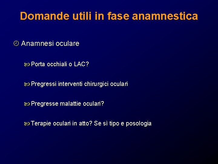 Domande utili in fase anamnestica ¾ Anamnesi oculare Porta occhiali o LAC? Pregressi interventi Domande utili in fase anamnestica ¾ Anamnesi oculare Porta occhiali o LAC? Pregressi interventi