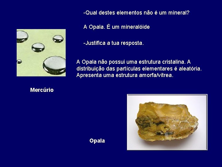 -Qual destes elementos não é um mineral? A Opala. É um mineralóide -Justifica a