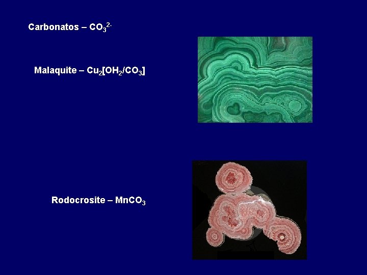 Carbonatos – CO 32 - Malaquite – Cu 2[OH 2/CO 3] Rodocrosite – Mn.