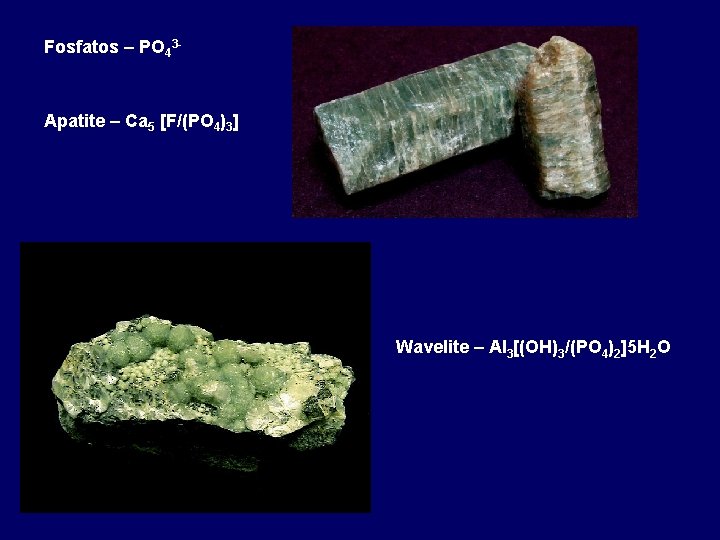 Fosfatos – PO 43 - Apatite – Ca 5 [F/(PO 4)3] Wavelite – Al
