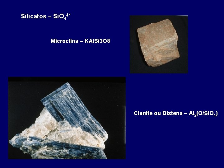 Silicatos – Si. O 44 - Microclina – KAl. Si 3 O 8 Cianite