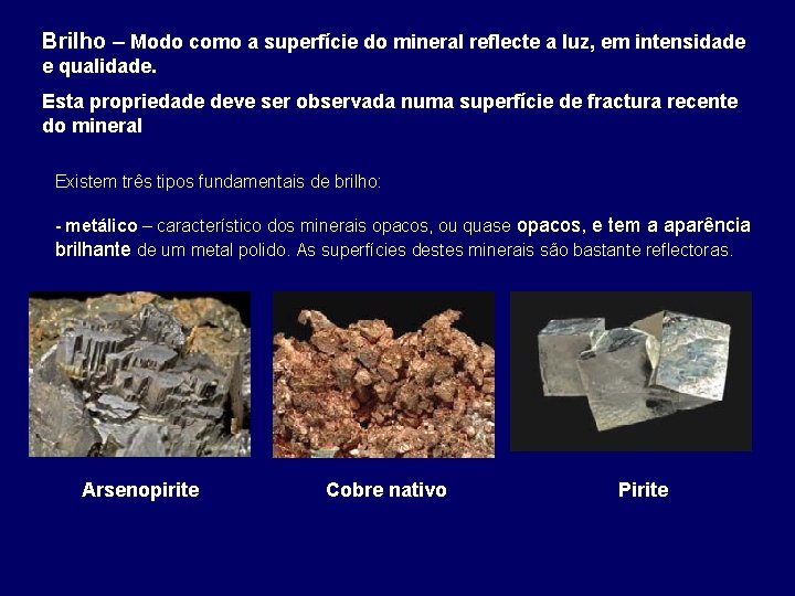 Brilho – Modo como a superfície do mineral reflecte a luz, em intensidade e