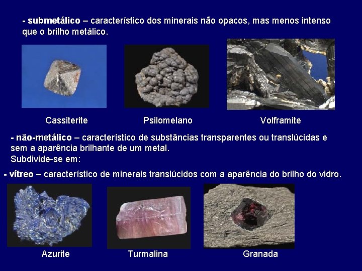 - submetálico – característico dos minerais não opacos, mas menos intenso que o brilho