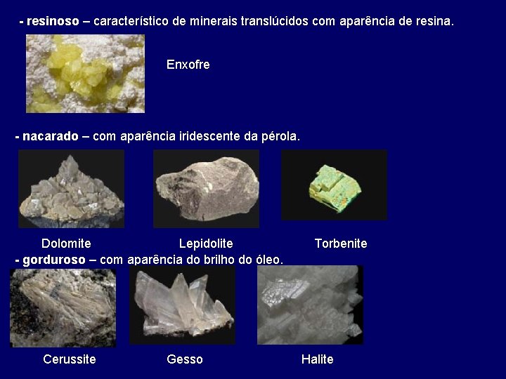 - resinoso – característico de minerais translúcidos com aparência de resina. Enxofre - nacarado