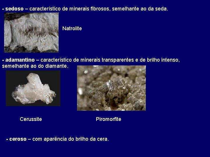 - sedoso – característico de minerais fibrosos, semelhante ao da seda. Natrolite - adamantino