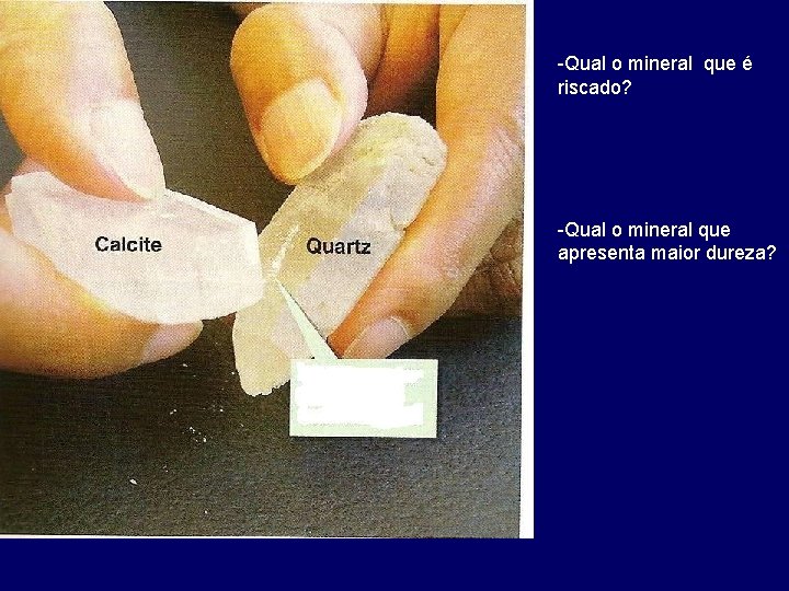 -Qual o mineral que é riscado? -Qual o mineral que apresenta maior dureza? 