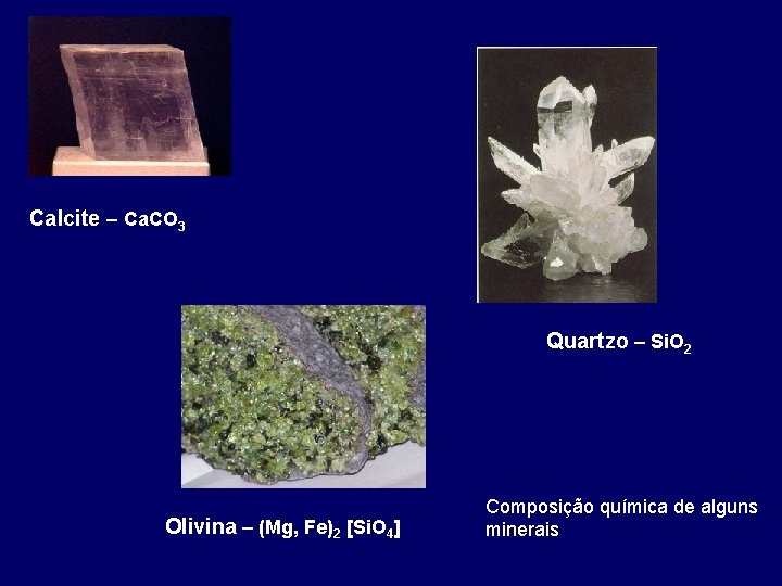 Calcite – Ca. CO 3 Quartzo – Si. O 2 Olivina – (Mg, Fe)2