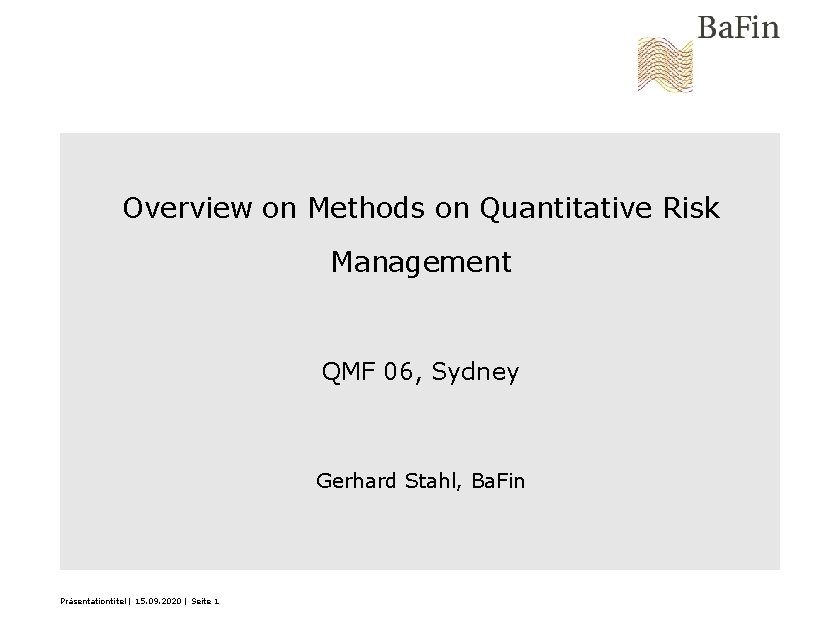 Overview on Methods on Quantitative Risk Management QMF 06, Sydney Gerhard Stahl, Ba. Fin