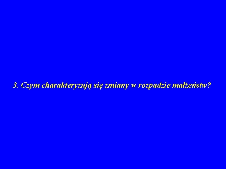 3. Czym charakteryzują się zmiany w rozpadzie małżeństw? 