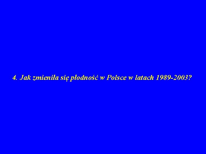 4. Jak zmieniła się płodność w Polsce w latach 1989 -2003? 