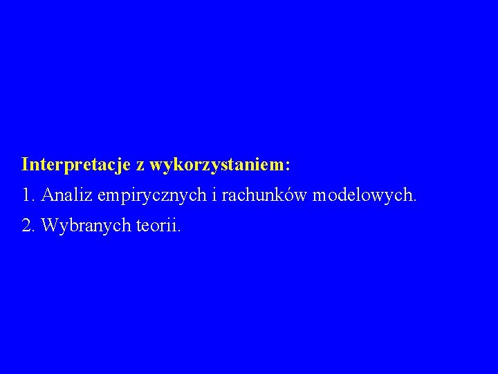 Interpretacje z wykorzystaniem: 1. Analiz empirycznych i rachunków modelowych. 2. Wybranych teorii. 