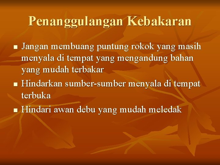 Penanggulangan Kebakaran n Jangan membuang puntung rokok yang masih menyala di tempat yang mengandung