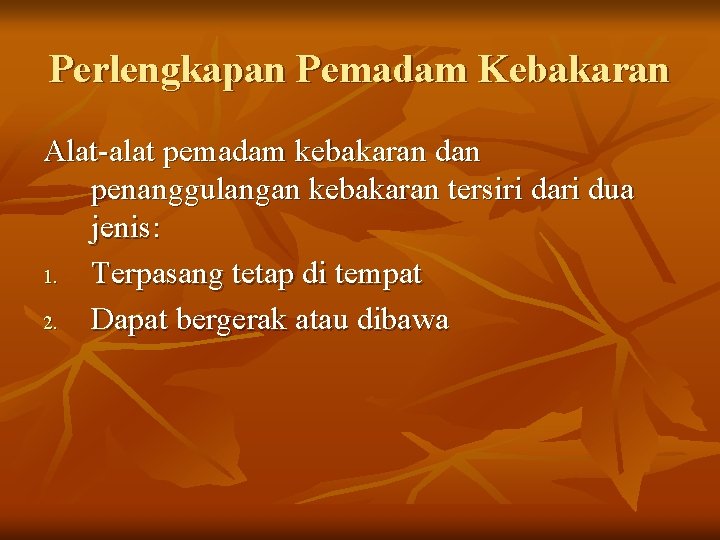 Perlengkapan Pemadam Kebakaran Alat-alat pemadam kebakaran dan penanggulangan kebakaran tersiri dari dua jenis: 1.