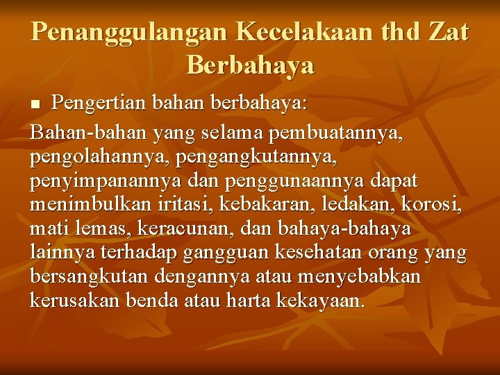 Penanggulangan Kecelakaan thd Zat Berbahaya Pengertian bahan berbahaya: Bahan-bahan yang selama pembuatannya, pengolahannya, pengangkutannya,