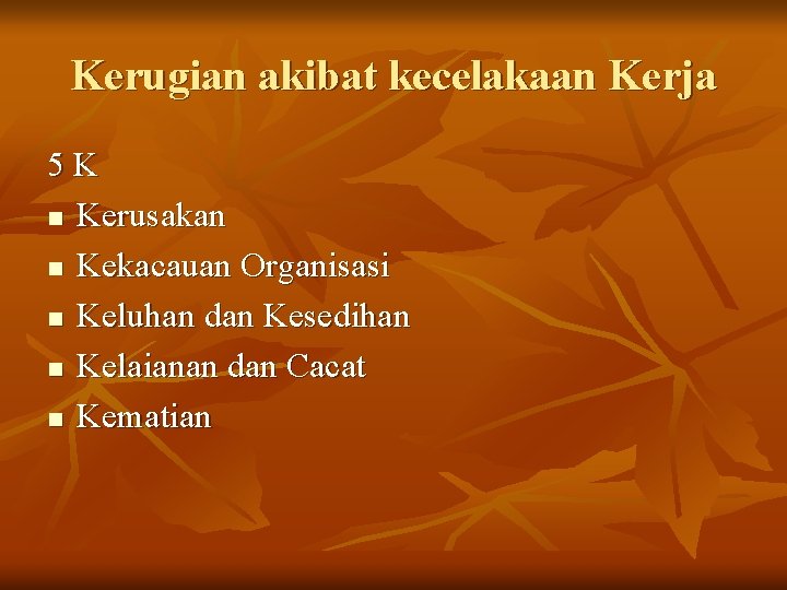 Kerugian akibat kecelakaan Kerja 5 K n Kerusakan n Kekacauan Organisasi n Keluhan dan