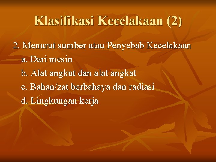 Klasifikasi Kecelakaan (2) 2. Menurut sumber atau Penyebab Kecelakaan a. Dari mesin b. Alat
