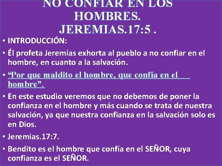 NO CONFIAR EN LOS HOMBRES. JEREMIAS. 17: 5. • INTRODUCCIÓN: • Él profeta Jeremías NO CONFIAR EN LOS HOMBRES. JEREMIAS. 17: 5. • INTRODUCCIÓN: • Él profeta Jeremías