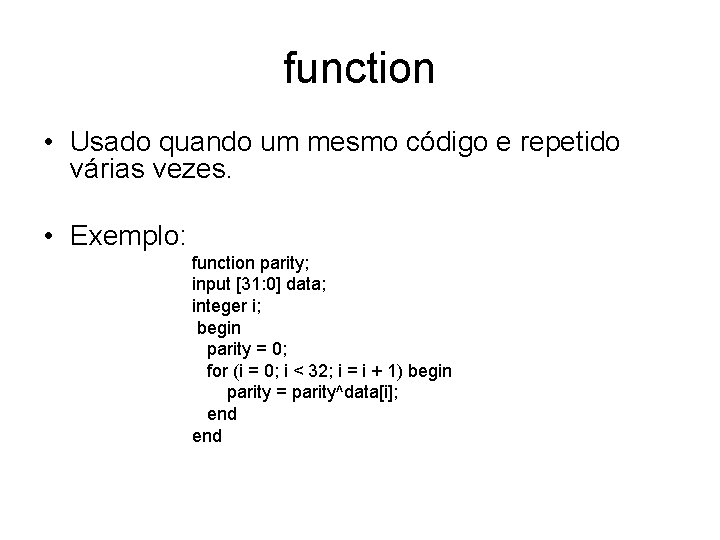 function • Usado quando um mesmo código e repetido várias vezes. • Exemplo: function