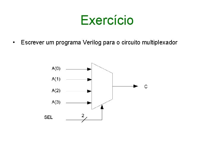 Exercício • Escrever um programa Verilog para o circuito multiplexador 