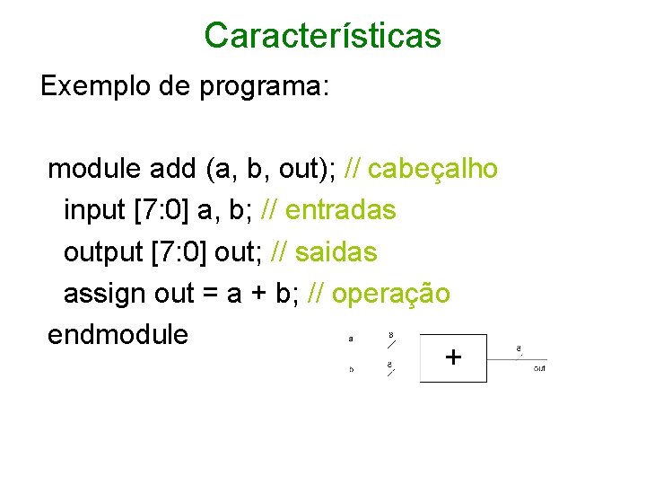 Características Exemplo de programa: module add (a, b, out); // cabeçalho input [7: 0]